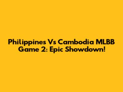 Philippines Vs Cambodia MLBB Game 2: Epic Showdown!