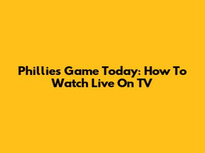 Phillies Game Today: How To Watch Live On TV