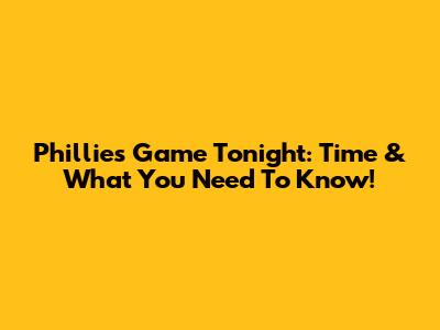 Phillies Game Tonight: Time & What You Need To Know!