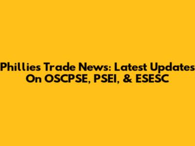 Phillies Trade News: Latest Updates On OSCPSE, PSEI, & ESESC