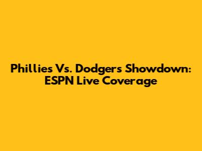 Phillies Vs. Dodgers Showdown: ESPN Live Coverage