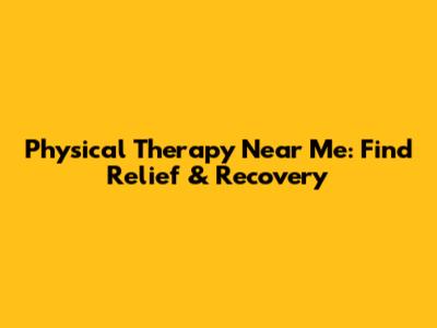 Physical Therapy Near Me: Find Relief & Recovery
