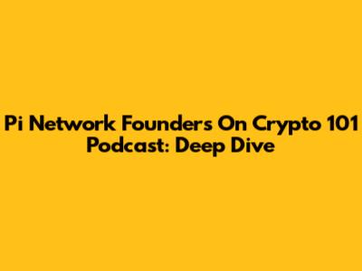 Pi Network Founders On Crypto 101 Podcast: Deep Dive