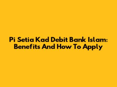 Pi Setia Kad Debit Bank Islam: Benefits And How To Apply