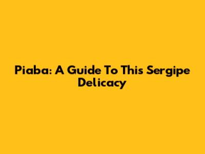 Piaba: A Guide To This Sergipe Delicacy