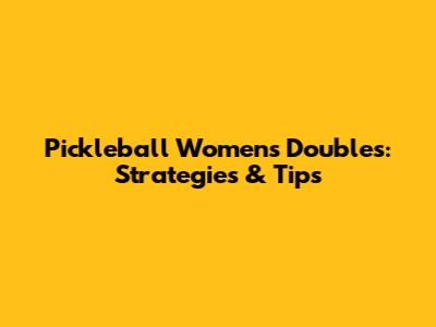 Pickleball Women's Doubles: Strategies & Tips
