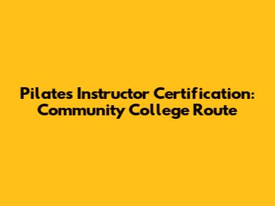 Pilates Instructor Certification: Community College Route
