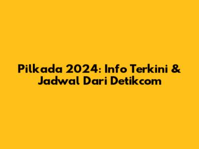 Pilkada 2024: Info Terkini & Jadwal Dari Detikcom