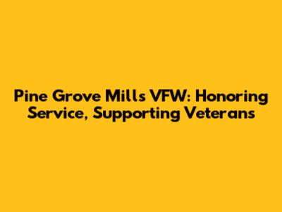Pine Grove Mills VFW: Honoring Service, Supporting Veterans
