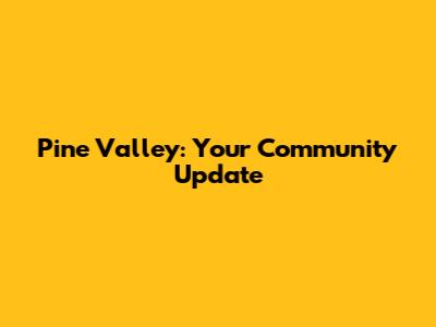 Pine Valley: Your Community Update