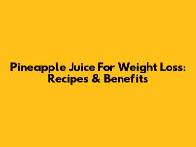 Pineapple Juice For Weight Loss: Recipes & Benefits