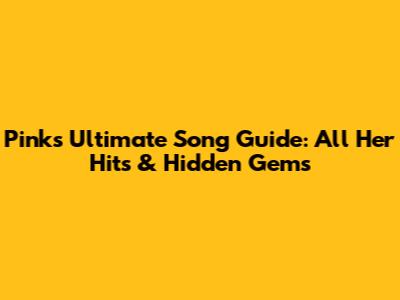 Pink's Ultimate Song Guide: All Her Hits & Hidden Gems