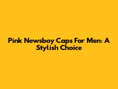 Pink Newsboy Caps For Men: A Stylish Choice