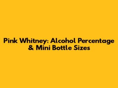 Pink Whitney: Alcohol Percentage & Mini Bottle Sizes