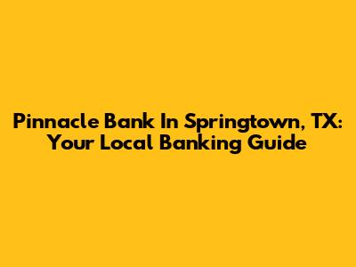 Pinnacle Bank In Springtown, TX: Your Local Banking Guide