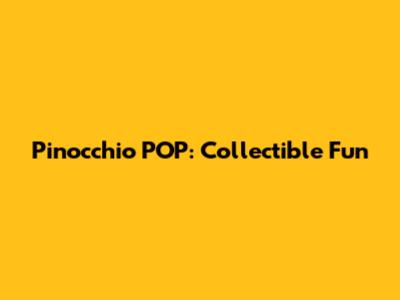 Pinocchio POP: Collectible Fun