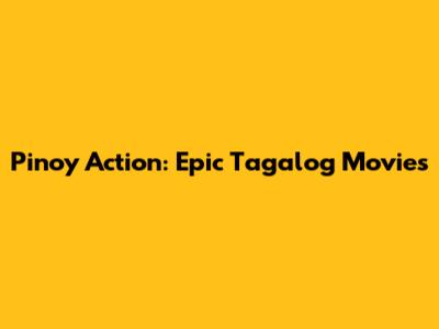 Pinoy Action: Epic Tagalog Movies