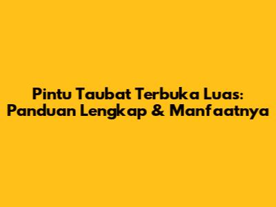Pintu Taubat Terbuka Luas: Panduan Lengkap & Manfaatnya