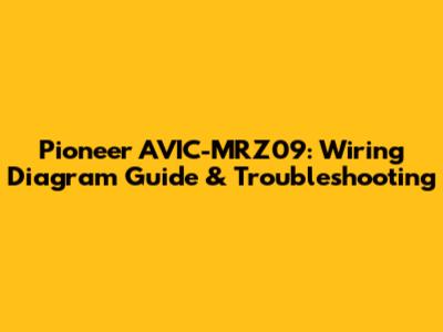 Pioneer AVIC-MRZ09: Wiring Diagram Guide & Troubleshooting