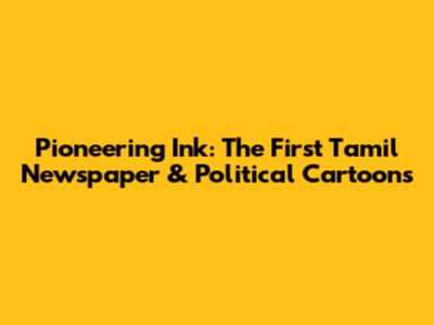 Pioneering Ink: The First Tamil Newspaper & Political Cartoons