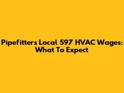 Pipefitters Local 597 HVAC Wages: What To Expect