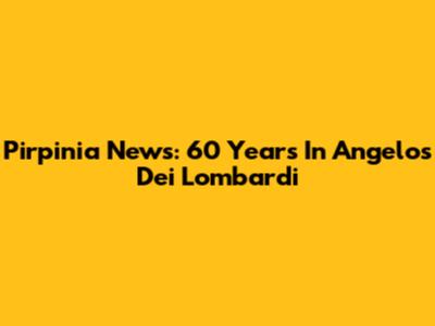 Pirpinia News: 60 Years In Angelos Dei Lombardi