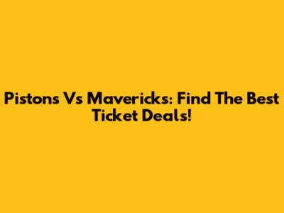 Pistons Vs Mavericks: Find The Best Ticket Deals!