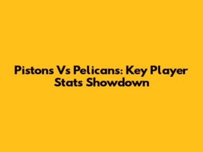 Pistons Vs Pelicans: Key Player Stats Showdown