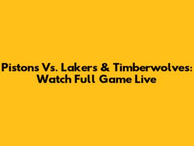 Pistons Vs. Lakers & Timberwolves: Watch Full Game Live
