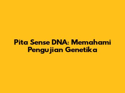 Pita Sense DNA: Memahami Pengujian Genetika