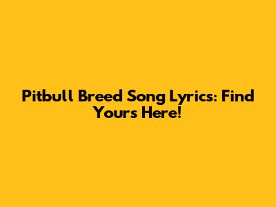 Pitbull Breed Song Lyrics: Find Yours Here!