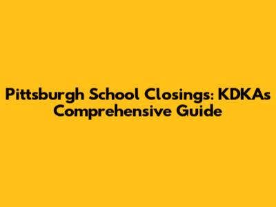 Pittsburgh School Closings: KDKA's Comprehensive Guide
