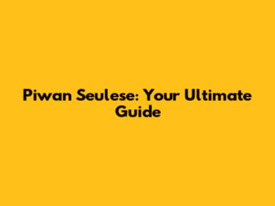 Piwan Seulese: Your Ultimate Guide