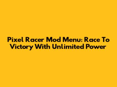 Pixel Racer Mod Menu: Race To Victory With Unlimited Power