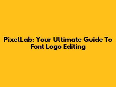 PixelLab: Your Ultimate Guide To Font Logo Editing
