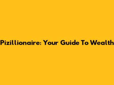 Pizillionaire: Your Guide To Wealth