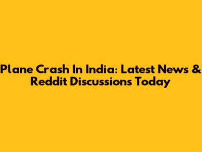 Plane Crash In India: Latest News & Reddit Discussions Today