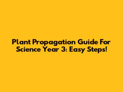 Plant Propagation Guide For Science Year 3: Easy Steps!