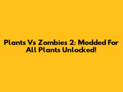 Plants Vs Zombies 2: Modded For All Plants Unlocked!