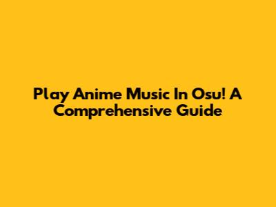 Play Anime Music In Osu! A Comprehensive Guide