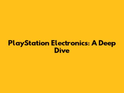 PlayStation Electronics: A Deep Dive