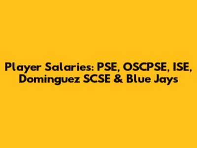 Player Salaries: PSE, OSCPSE, ISE, Dominguez SCSE & Blue Jays