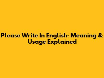 Please Write In English: Meaning & Usage Explained