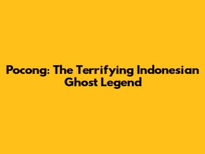 Pocong: The Terrifying Indonesian Ghost Legend