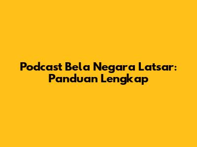 Podcast Bela Negara Latsar: Panduan Lengkap