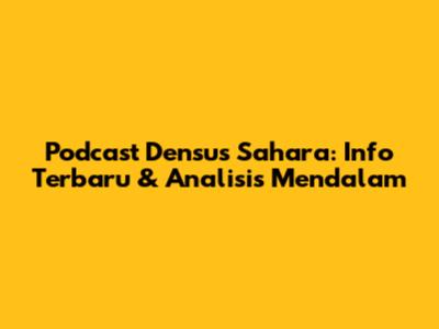 Podcast Densus Sahara: Info Terbaru & Analisis Mendalam