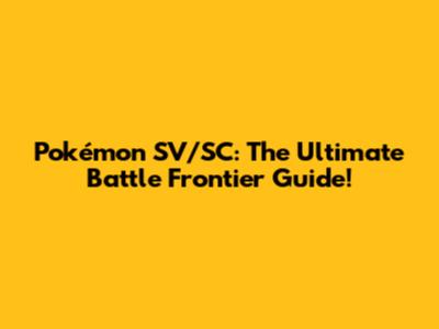 Pokémon SV/SC: The Ultimate Battle Frontier Guide!