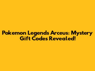 Pokemon Legends Arceus: Mystery Gift Codes Revealed!