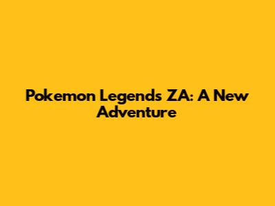 Pokemon Legends ZA: A New Adventure