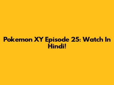 Pokemon XY Episode 25: Watch In Hindi!